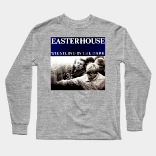 Easterhouse 1986 Indie Alternative Whistling in the Dark Long Sleeve T-Shirt